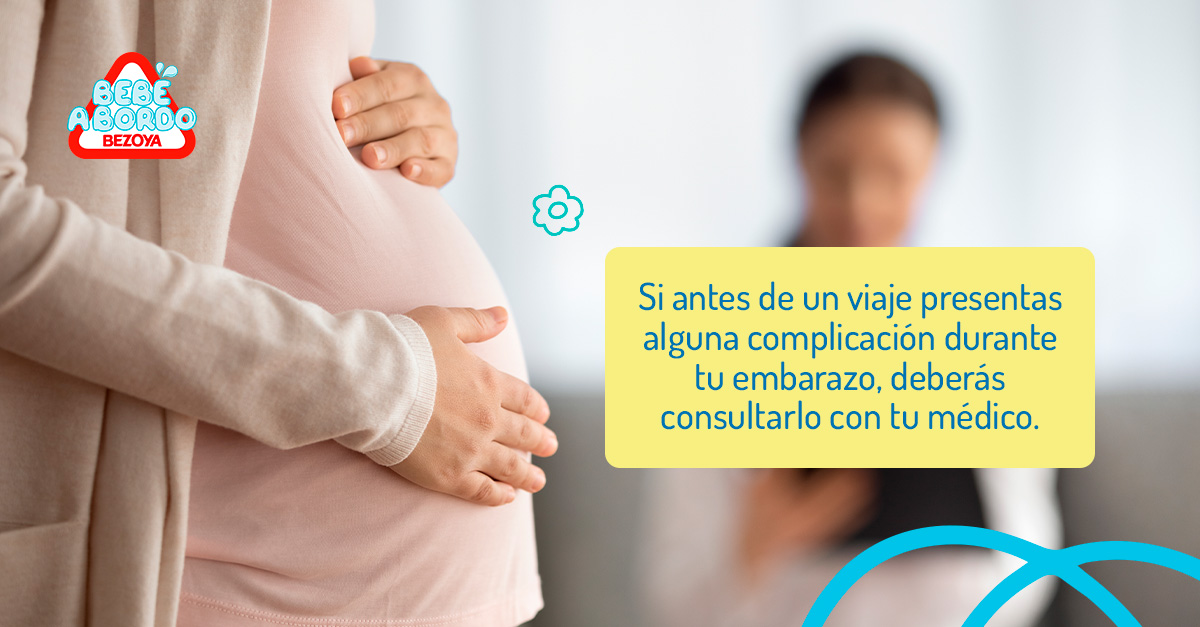 Si antes de un viaje presentas alguna complicación durante tu embarazo, deberás consultarlo con tu médico
