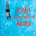 Planes refrescantes para combatir el calor en Madrid Planes de verano en Madrid